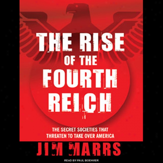 The Rise Of The Fourth Reich: The Secret Societies That Threaten To Take Over America (unabridged)