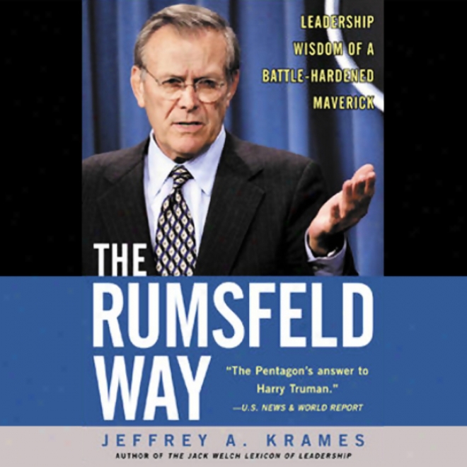 The Rumsfeld Wau: The Leadership Wisdom Of A Battle-hardened Maverick