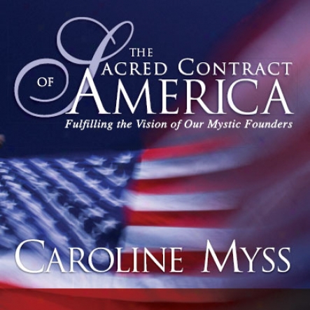 The Sacred Contract Of America: Fulfilling The Vision Of Our Mystic Founders