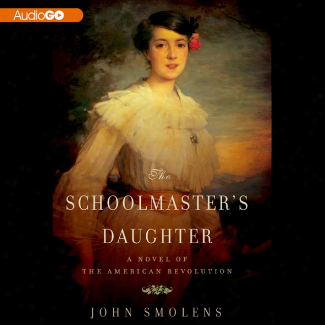 The Schoolmaster's Daughter: A Novel Of The American Revolution (unabridged)