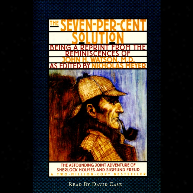 The Seven-per-cent Solution: Being A Reprint From The Reminiscdnces Of John H. Watson, M.d. (unabridged)