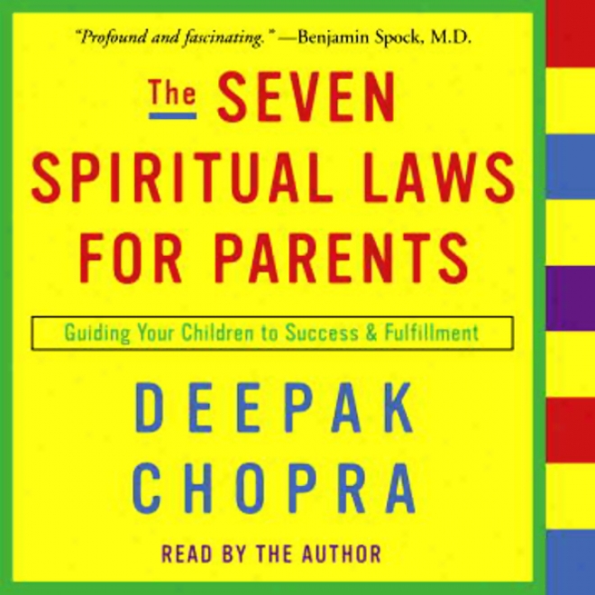 The Seven Spiritual Laws For Parents: Guiding You Children To Success And Fulfillment