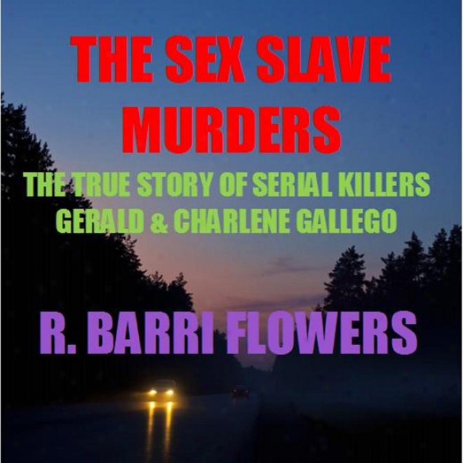 The Sex Slave Murders: The True Story Of Serial Kil1ers Gerald & Charlene Gallego (unabridged)