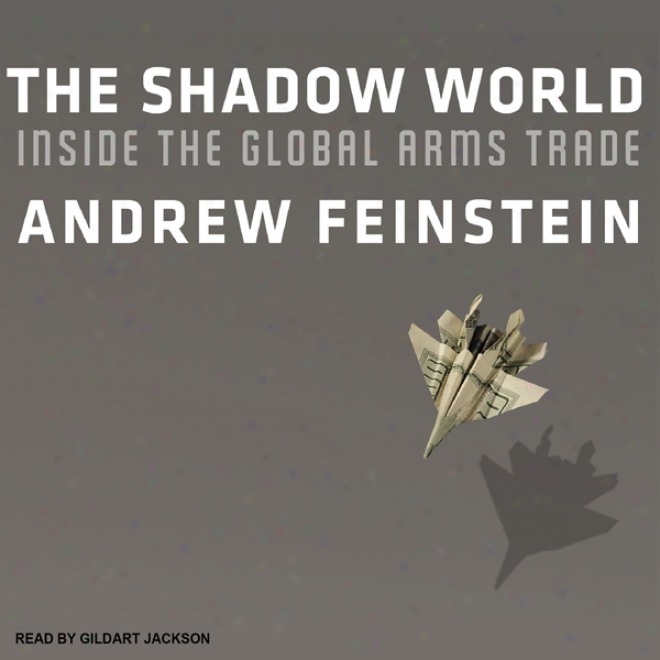 The Shadow World: Inside The Global Arms Trade (unabridged)