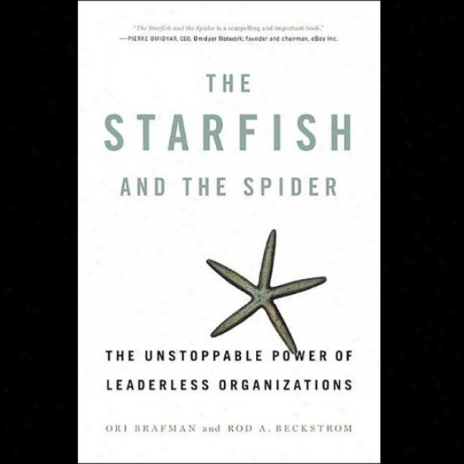 The Starfish And The Spider: The Unstoppable Power Of Leaderless Organizations (unabridged)