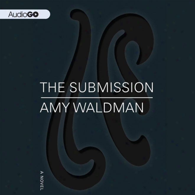 The Submission: A Novel (unabridged)