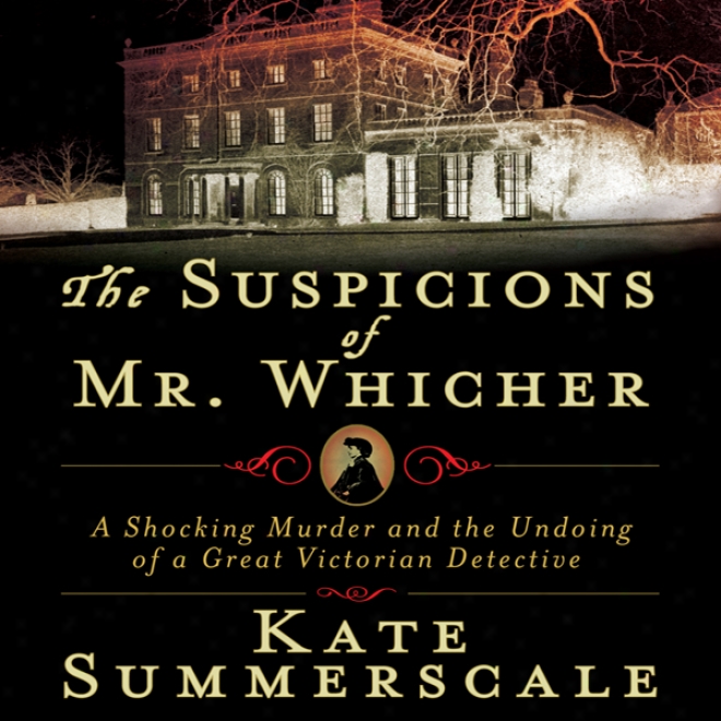 The Suspicions Of Mr. Whicher: The Undoing Of A Great Victorian Detective (unabridged)