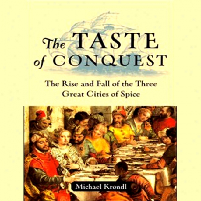 The Taste Of Conquest: The Rise And Fall Of The Three Great Cities Of Spice (unabridged)