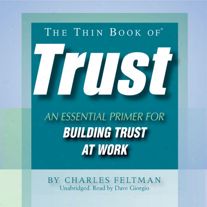 The Slight Book Of Trust: An Essential Primmer For Building Trust At Work (unabridged)