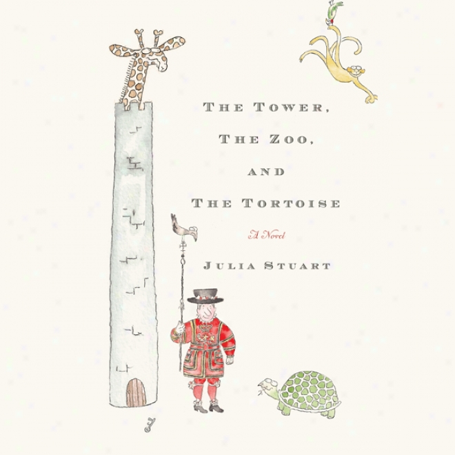 The Tower, The Zoo, And The Tortoise: A Novel (unabridged)