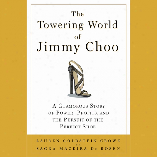 The Towerkng World Of Jimmy Choo: Power, Profits, And The Pursuit Of The Perfect Shoe (unabridged)