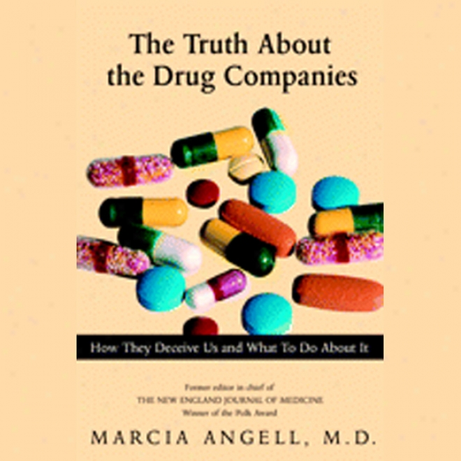 The Trith About The Drug Companies: How They Deceive Us And Whatever To Do About It (unabridged)