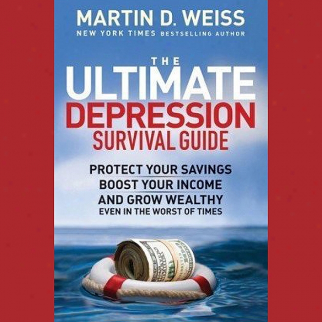 The Ultimate Depression Survival Guide: Protect Your Savings, Boost Your Income, And Grow Wealthy (unabridged)