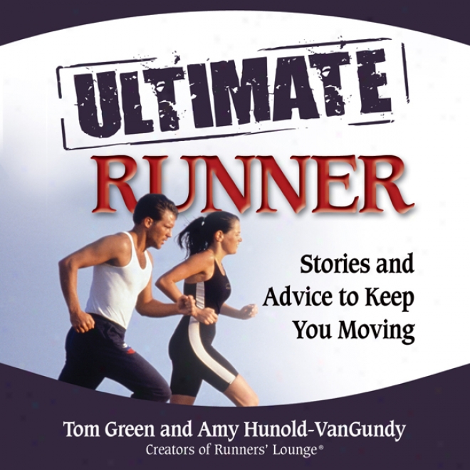 The Ultimate Runner: Stories And Advice To Keep You Moving (unabridged)