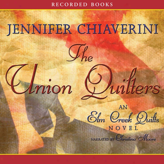 The Union Quilters: Each Elm Creek Quilts Novel (unabridged)