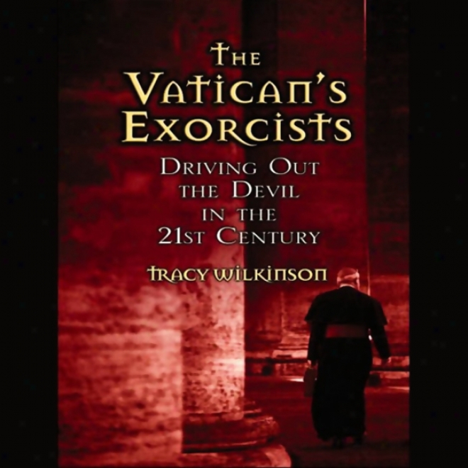 The Vatican's Exorcists: Driving Out The Devil In The 21st Centenary (unabridged)