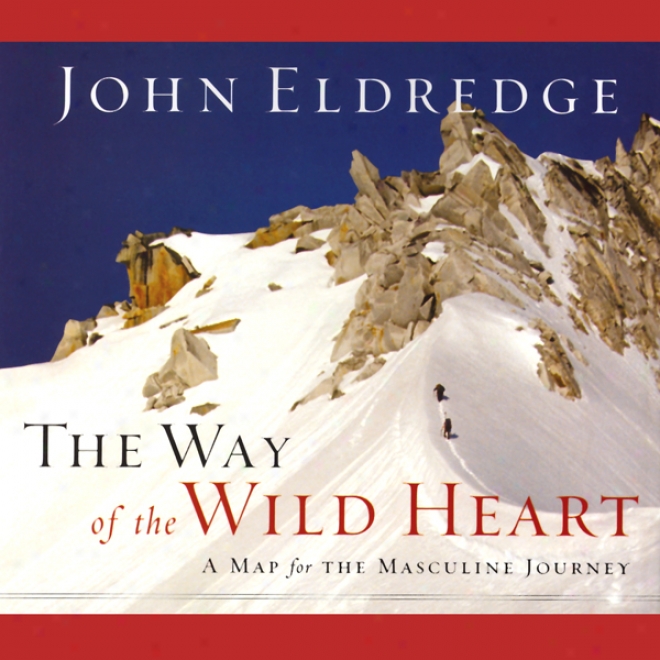 The Way Of The Wild Heart (unabridged)