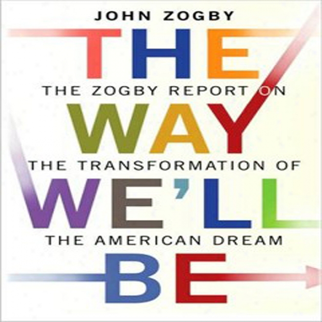 The Way We'll Be: The Zogby Report On The Transformation Of The American Dream (unabridged)