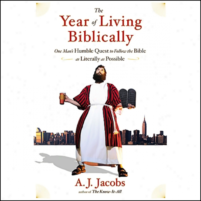 The Year Of Living Biblically: One Man's Humble Quest To Follow The Bible While Literakly As Possible