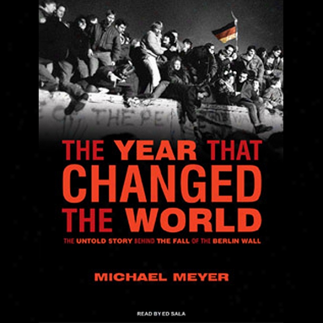 The Year That Changed The World: The Untold Story Behind The Fall Of The Berlin Wall (unabridged)