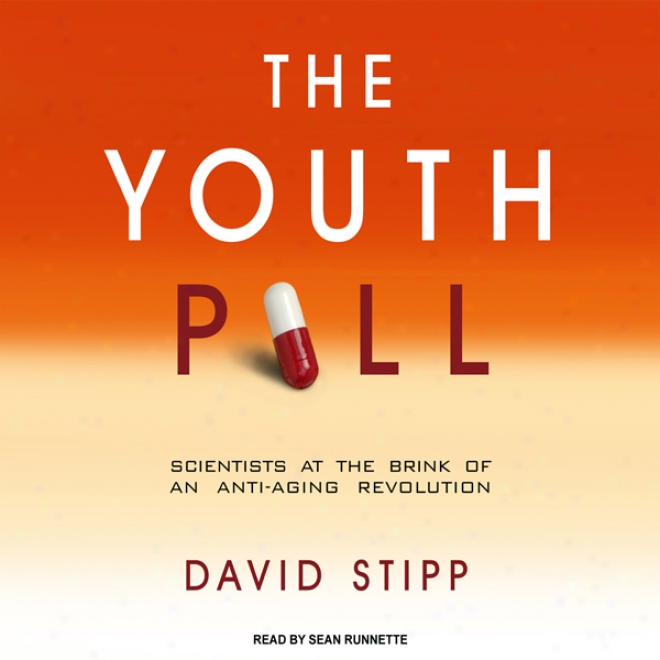 The Youth Pill: Scientists At The Brink Of An Anti-aging Revolution (unabridged)