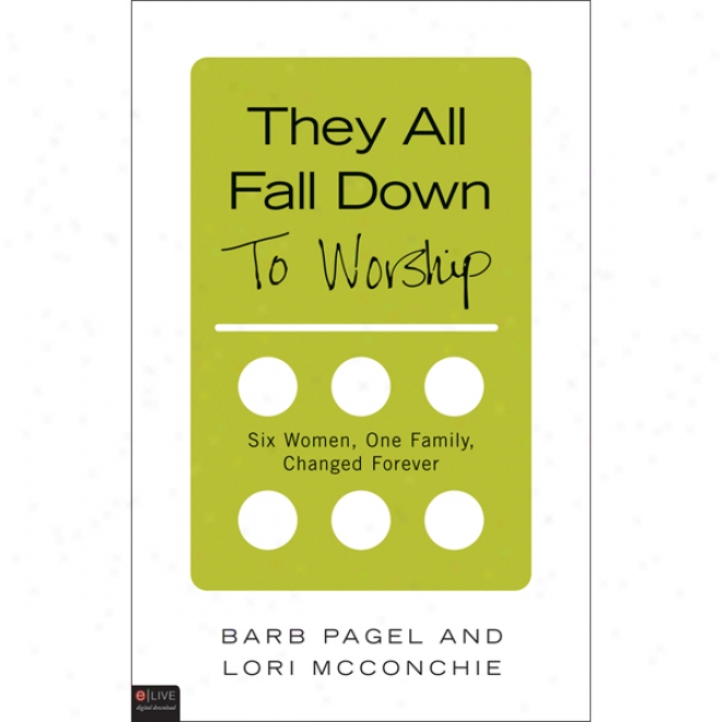 They All Fall Down...to Worship: Six Womeb, One Family, Changed Forever (unabridged)