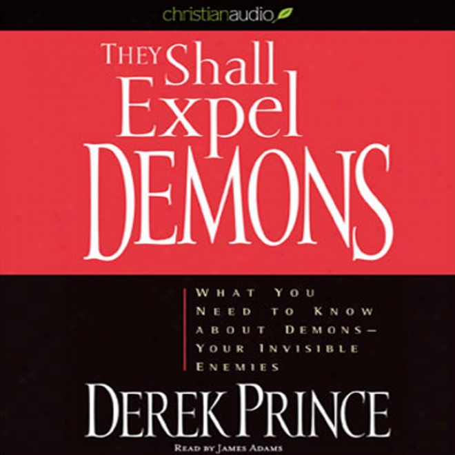 They Shall Expel Demons: What You Need To Be acquainted with About Demons - Your Invisible Enemies (unabridged)