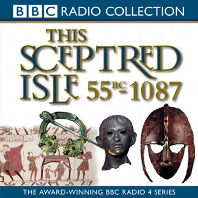 This Sceptred Isle, Volume 1: 55 Bc-1087 Juliuw Caesar To William The Conqueror