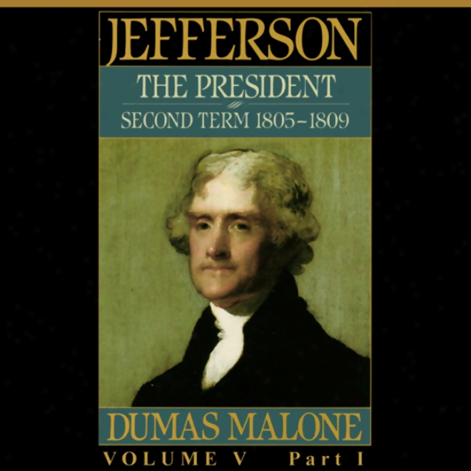 Thomas Jefferson And His Time, Volume 5: Second Term, 1805-1809 (unabridged)