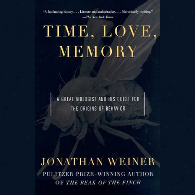 Time, Love, Memory: A Great Biologist And His Re~ For The Origins Of Behavior (unabridged)