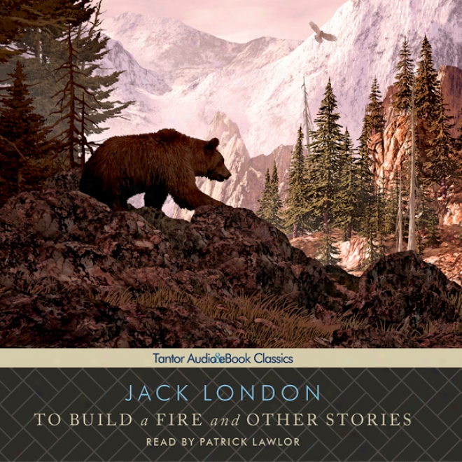 To Build A Fire And Other Stories (unabridged)