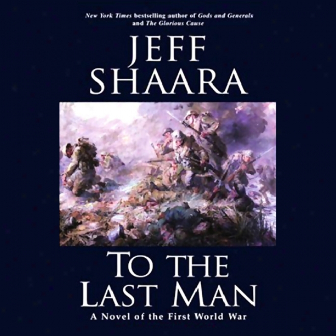 To The Last Man: A Novel Of The First World War (unabridged)