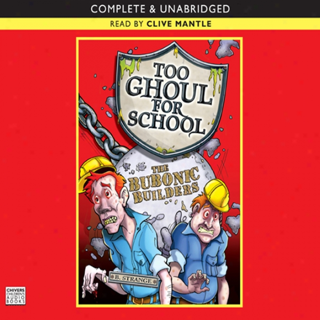 Too Ghoul For School: The Bubonic Builders (unabridged)