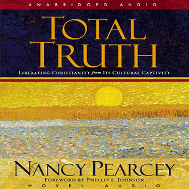 Total Truth: Liberating Christianity From Its Cultural Captivity (unabridged)