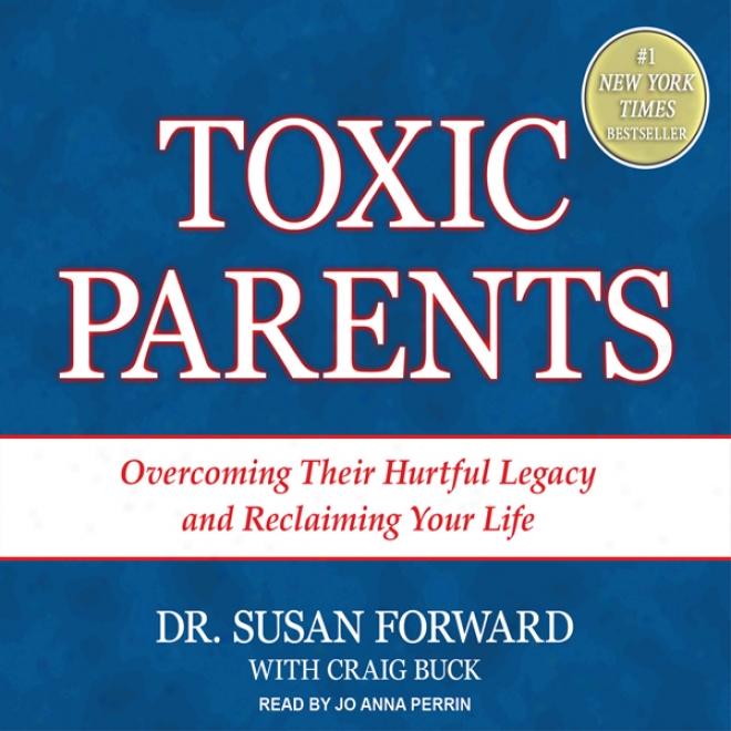 Toxic Parents: Overcoming Their Injurious Legacy And Reclaiming Your Life (unanridged)