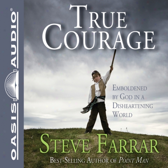 True Courage: Emboldened By God In A Disheartening World (unabridged)