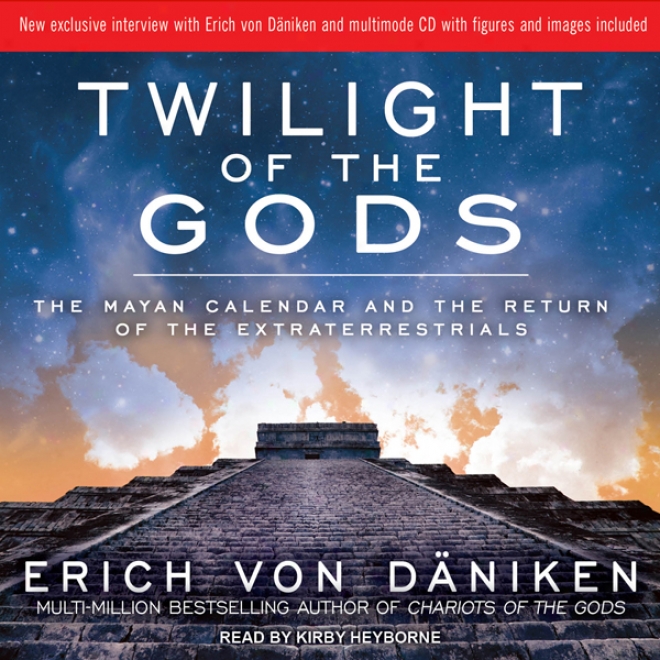 Twilight Of The Gods: The Mayan Calendar And The Return Of The Extraterrestrials (unabridged)
