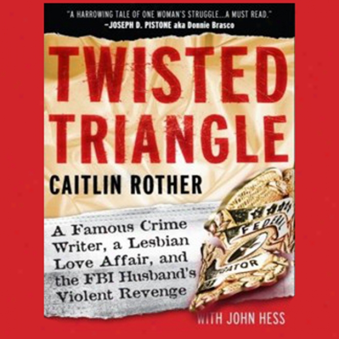 Twisted Triangle: A Famous Crime Writer, A Lesbian Love Business, And The Fbi Husband's Revenge (unabridged)