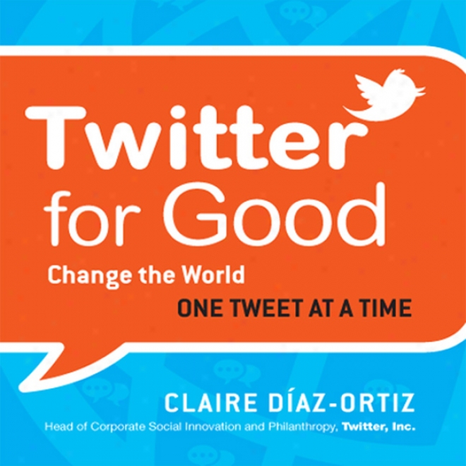 Twitter For Good: Change The World One Tweet At A Time (unabridged)