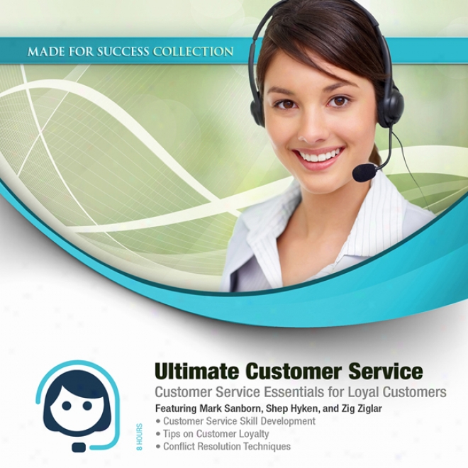 Ultimate Customer Service: Custmer Service Essentials For Loyal Customers