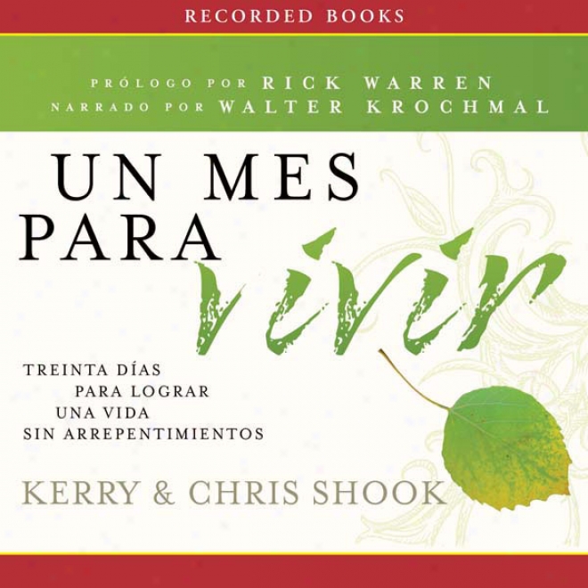 Un Mes Para Vivir [one Month To Live]: Treinta Dias Para Lograr Una Vida Sin Arrepentimiwntos (unsbridged)