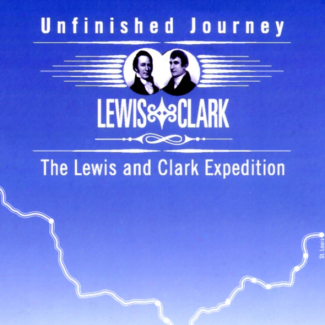 Unfinished Journey: The Lewis And Clark Expedition