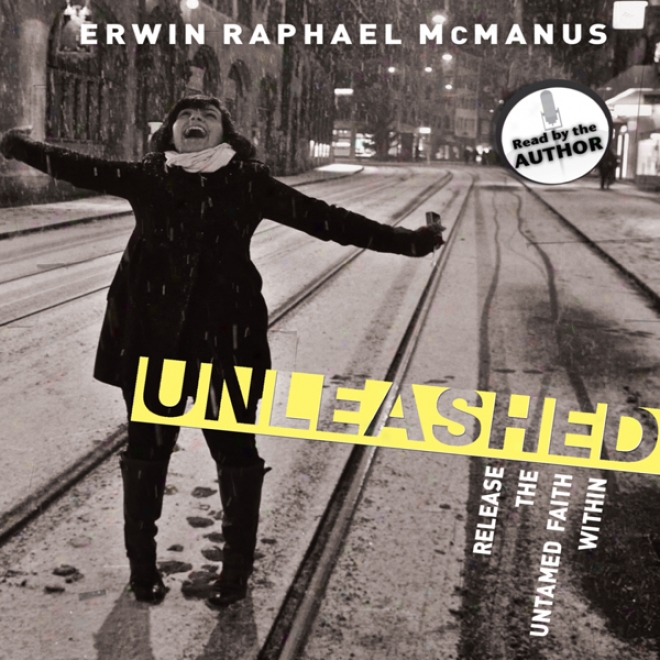 Unleashed: Release The Untamed Faith Within (unabridged)