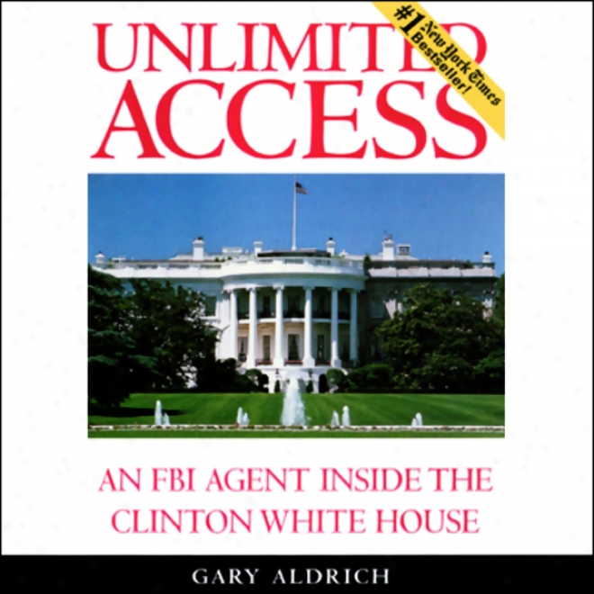 Unlimited cAess: An Fbi Agent Inside The Clinton White House (unabridged)