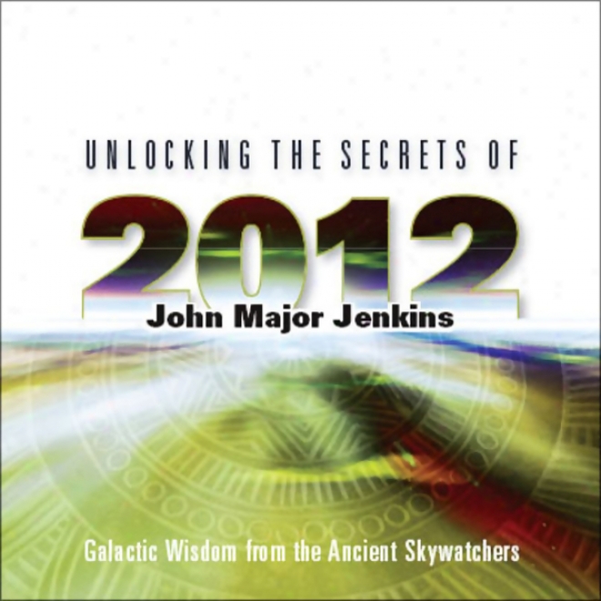 Unlocking The Secrets Of 2012 (unabridged)