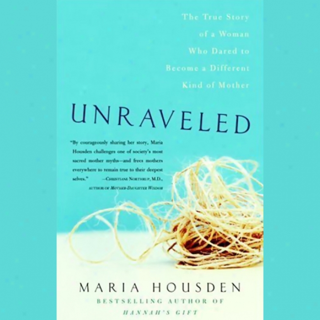 Unraveled: The True Falsehood Of A Woman Who Dared To Become A Different Kind Of Mother