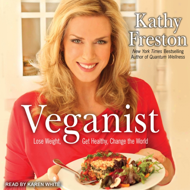 Veganist: Lose Weight, Get Healthy, Vicissitude The World (unabridged)