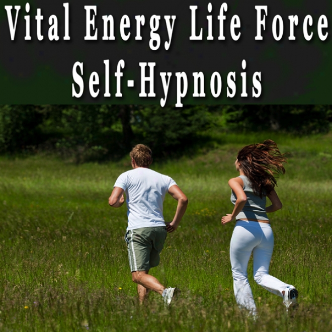Vital Energy Life Force Hypnosis: Increase Energy And Vitality, Lift Your pSirit, Self-hypnosie, Self-help, Nkp (unabridged)