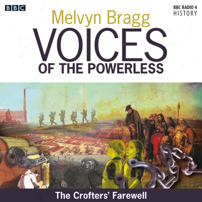 Voices Of The Powerless: The Crofters' Farewell: Northern Scotland, The Westerly Isles And The Highland Clewrances (unabridgec)