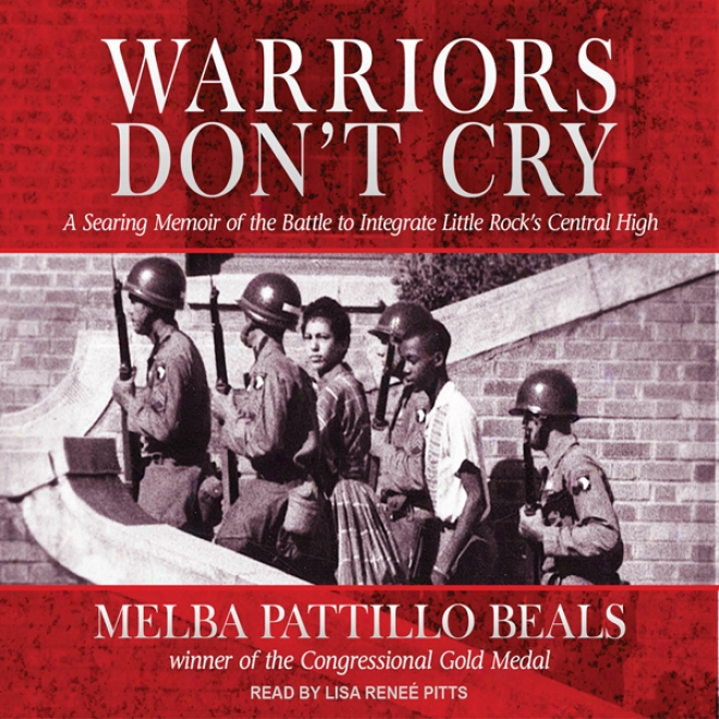 Warriors Don't Cry: A Searing Memoir Of The Battle To Integrate Little Rock's Central High (unabridged)
